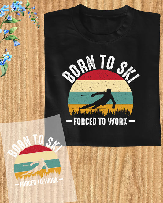 Born to Ski Forced to Work DTF Transfer Film