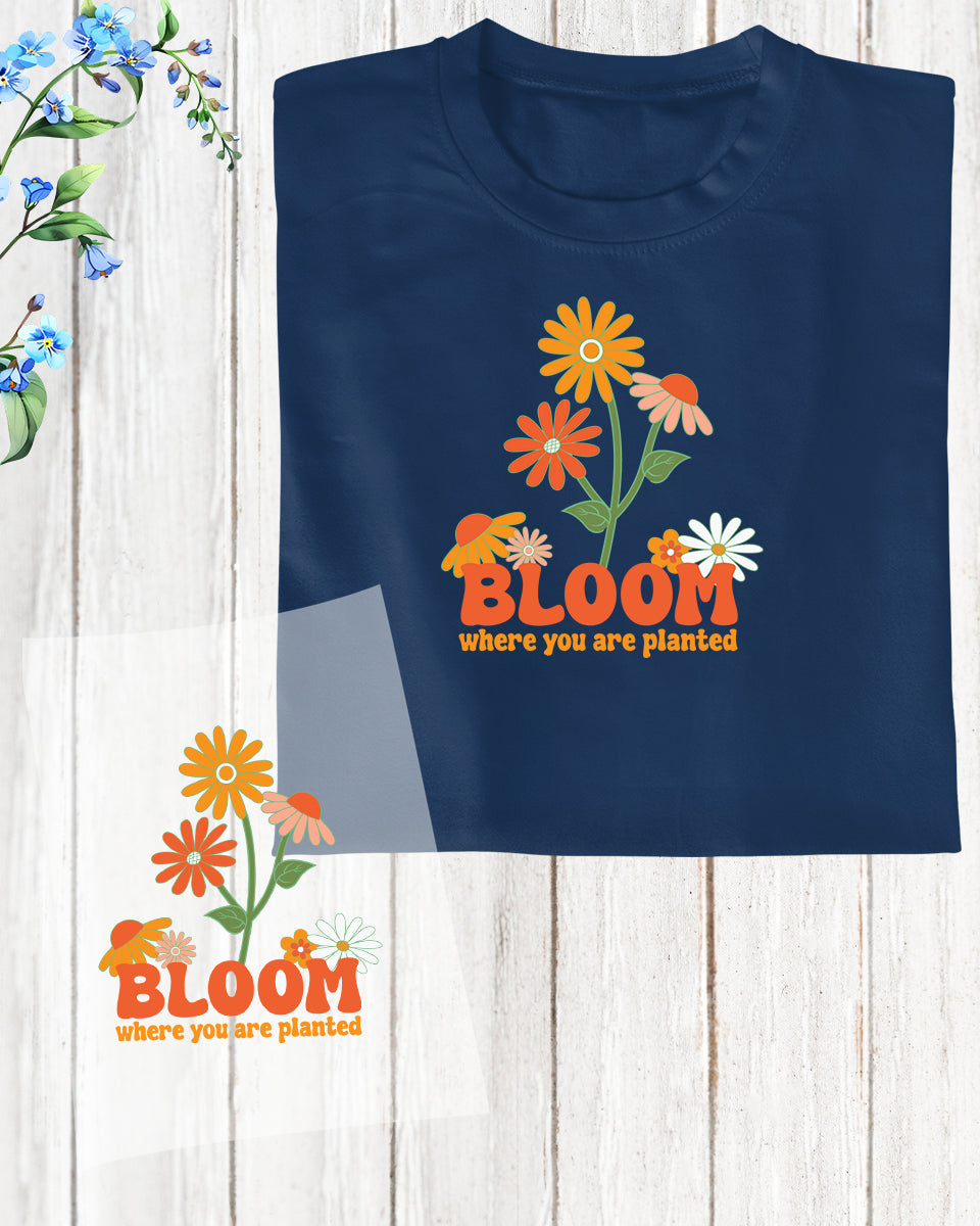 Bloom Where You are Planted DTF Transfer Film