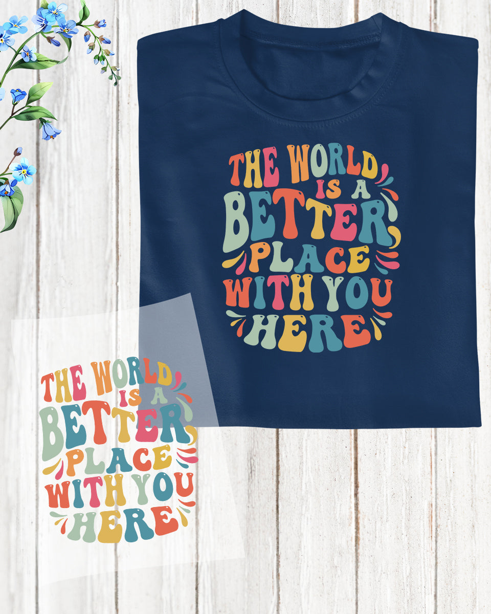 Motivational Hoodie The World is a Better Place With You Here DTF Transfer Film