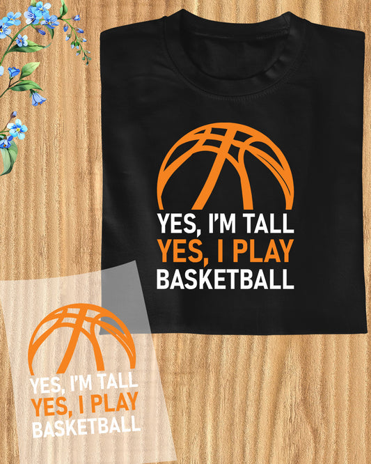 Yes I'M Tall Yes I Play Basketball DTF Transfer Film