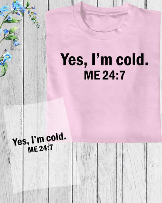 Yes I'm Cold me 24:7 DTF Transfer Film