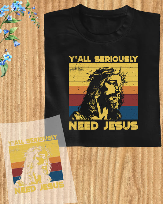 Y'll Seriously Need Jesus DTF Transfer Film