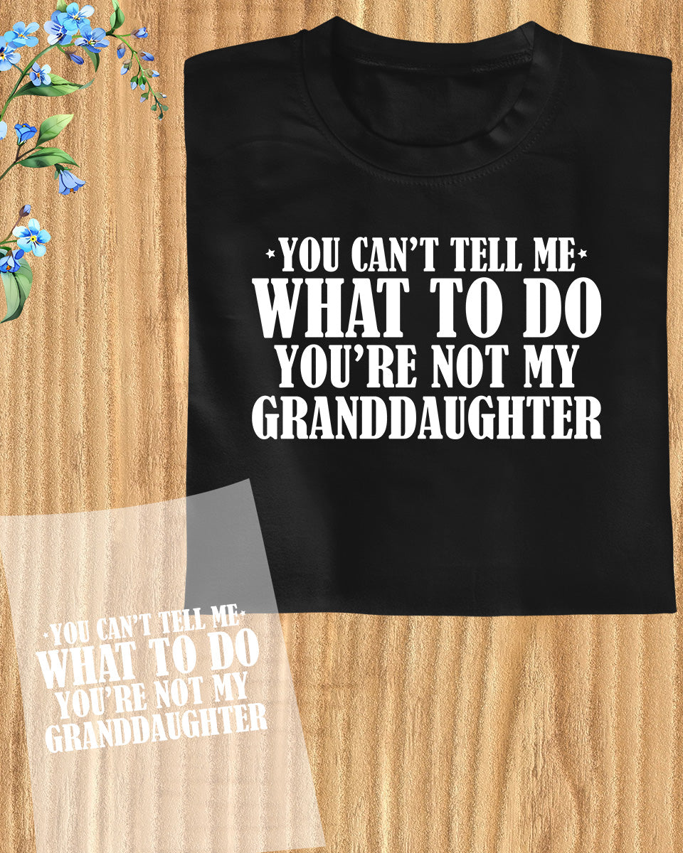 You Can't Tell Me What to do You are Not My granddaughter Funny DTF Transfer Film