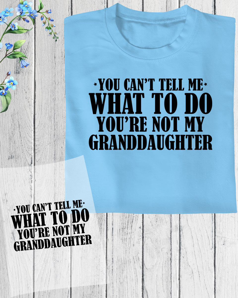 You Can't Tell Me What to do You are Not My granddaughter DTF Transfer Film