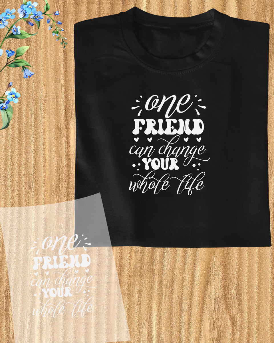 One Friend Can Change Your Whole Life DTF Transfer